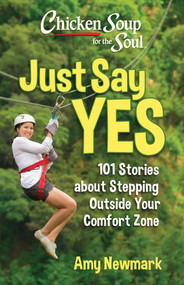 Chicken Soup for the Soul: Just Say Yes (101 Stories about Stepping Outside Your Comfort Zone) by Amy Newmark, 9781611591149
