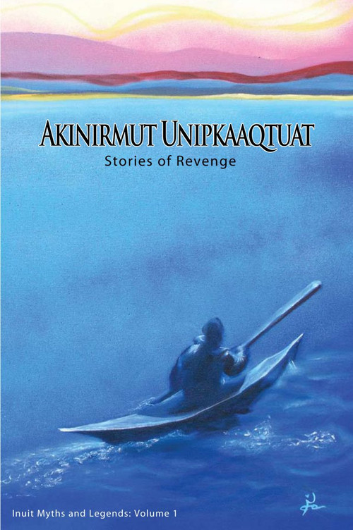 Akinirmut Unipkaaqtuat (Stories of Revenge) by Maaki Kakkik, Noel McDermott, 9780978218614