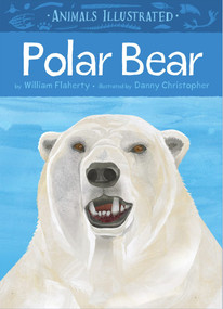 Animals Illustrated: Polar Bear by William Flaherty, Danny Christopher, 9781772270792