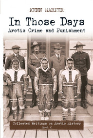 In Those Days: Arctic Crime and Punishment by Kenn Harper, 9781772270068