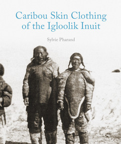 Caribou Skin Clothing of the Igloolik Inuit by Sylvie Pharand, 9781927095171