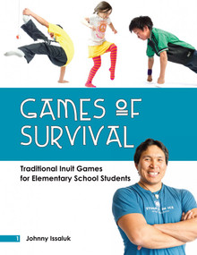 Games of Survival (Traditional Inuit Games for Elementary School Students) by Johnny Issaluk, Ed Maruyama, 9781927095218