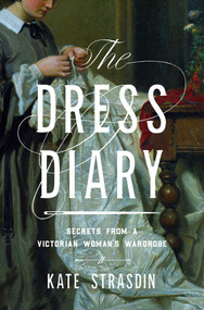 The Dress Diary (Secrets from a Victorian Woman's Wardrobe) - 9781639366910 by Kate Strasdin, 9781639366910