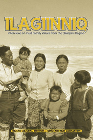 Ilagiinniq (Interviews on Inuit Family Values) by Leo Tulugarjuk, 9781926569192