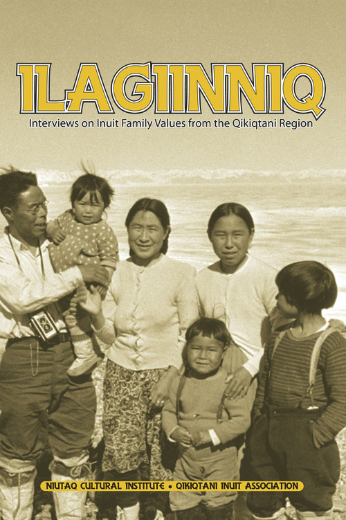 Ilagiinniq (Interviews on Inuit Family Values) by Leo Tulugarjuk, 9781926569192