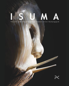 Isuma (The Art and Imagination of Ruben Anton Komangapik) by Ruben Komangapik, Estelle Marcoux Komangapik, 9781926569185