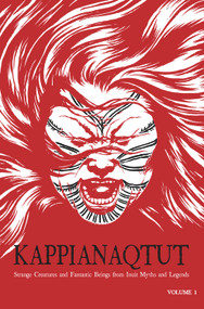 Kappianaqtut (Strange Creatures and Fantastic Beings From Inuit Myths and Legends, Second Edition) by Louise Flaherty, Neil Christopher, Mike Austin, 9781926569383