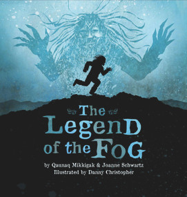 The Legend of the Fog by Qaunaq Mikkigak, Joanne Schwartz, Danny Christopher, 9781772271362