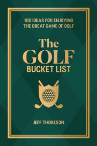 The Golf Bucket List (100 Ideas for Enjoying the Great Game of Golf) by Jeffrey Thoreson, 9781646046850