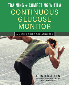 Training and Competing with a Continuous Glucose Monitor (A User's Guide for Athletes) by Hunter Allen, 9781646046935