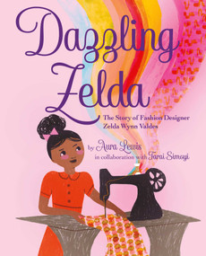 Dazzling Zelda (The Story of Fashion Designer Zelda Wynn Valdes) by Aura Lewis, Aura Lewis, Farai Simoyi, 9781665918299