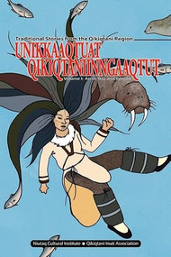 Unikkaaqtuat Qikiqtaniinngaaqtut (Traditional Stories from the Qikiqtani Region Volume I: Arctic Bay and Igloolik) by Leo Tulugarjuk, 9780978218652