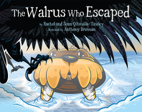 The Walrus Who Escaped by Rachel Qitsualik-Tinsley, Sean Qitsualik-Tinsley, Anthony Brennan, 9781927095683