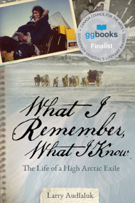 What I Remember, What I Know (The Life of a High Arctic Exile) by Larry Audlaluk, 9781772272376
