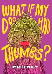 What If My Dog Had Thumbs? by Mike Perry, Mike Perry, 9781948340090