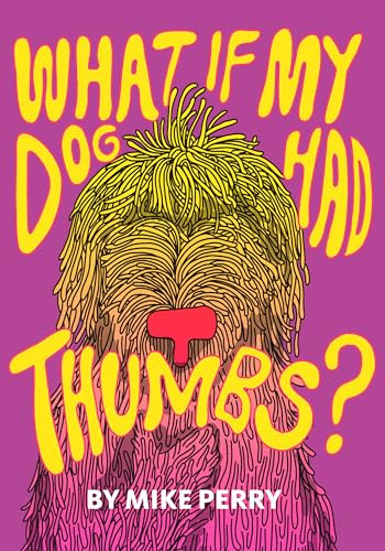 What If My Dog Had Thumbs? by Mike Perry, Mike Perry, 9781948340090