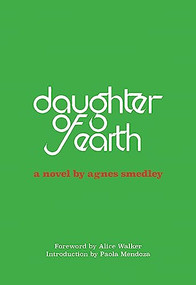 Daughter of Earth by Agnes Smedley, Paola Mendoza, Alice Walker, Nancy Hoffman, 9781936932788