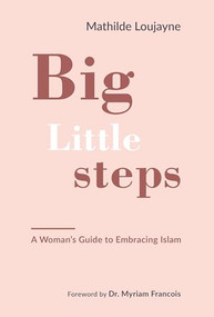 Big Little Steps (A Woman's Guide to Embracing Islam) by Mathilde Loujayne, 9781847741271