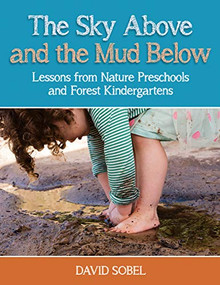 The Sky Above and the Mud Below (Lessons from Nature Preschools and Forest Kindergartens) by David Sobel, 9781605546827