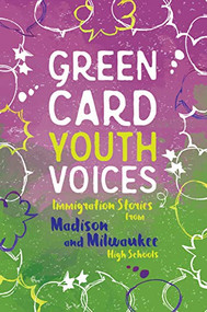 Immigration Stories from Madison and Milwaukee High Schools (Green Card Youth Voices) by Tea Rozman Clark, 9781949523126