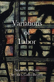 Variations of Labor by Alex Gallo-Brown, 9781634059770