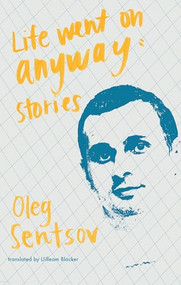 Life Went on Anyway (Stories) by Oleh Sentsov, Uilleam Blacker, 9781941920879