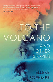 To the Volcano, and other stories by Elleke Boehmer, 9781912408245
