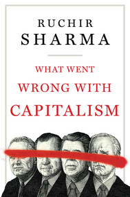 What Went Wrong with Capitalism by Ruchir Sharma, 9781668008263
