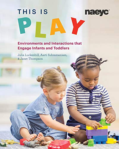 This is Play (Environments and Interactions that Engage Infants and Toddlers) by Julia Luckenbill, Aarti Subramaniam, Janet Thompson, 9781938113536