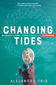 Changing Tides (An Ecologist's Journey to Make Peace with the Anthropocene) by Alejandro Frid, 9780865719095