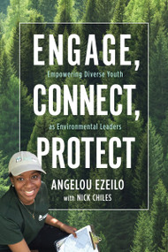 Engage, Connect, Protect (Empowering Diverse Youth as Environmental Leaders) by Angelou Ezeilo, Nick Chiles, 9780865719187