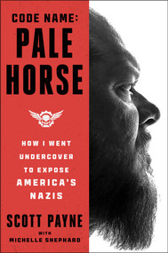 Code Name: Pale Horse (How I Went Undercover to Expose America's Nazis) by Scott Payne, Michelle Shephard, 9781668032909