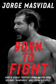 Born to Fight (How a Street Fighter Living on the Edge Became "Gamebred" and Found Success) by Jorge Masvidal, 9781668037959