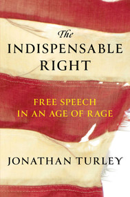The Indispensable Right (Free Speech in an Age of Rage) by Jonathan Turley, 9781668047040
