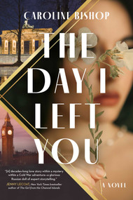 The Day I Left You (A Novel) by Caroline Bishop, 9781668047262