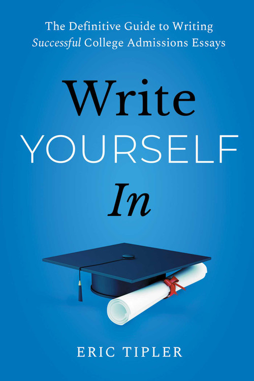 Write Yourself In (The Definitive Guide to Writing Successful College Admissions Essays) by Eric Tipler, 9781668055212