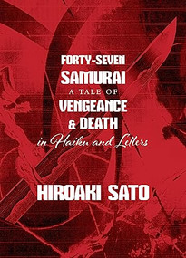 Forty-Seven Samurai (A Tale of Vengeance & Death in Haiku and Letters) by Hiroaki Sato, 9781611720549