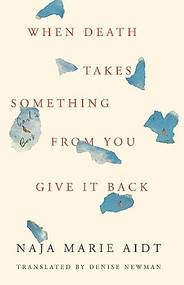 When Death Takes Something from You Give It Back (Carl's Book) by Naja Marie Aidt, Denise Newman, 9781566895606