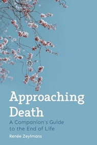Approaching Death (A Companion's Guide to the End of Life) by Renee Zeylmans, Philip Mees, Bastiaan Baan, 9781782506034