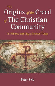 The Origins of the Creed of the Christian Community (Its History and Significance Today) by Peter Selg, Matthew Barton, 9781782506126