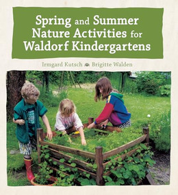 Spring and Summer Nature Activities for Waldorf Kindergartens by Irmgard Kutsch, Brigitte Walden, Jane R. Helmchen, 9781782505815