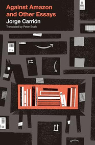 Against Amazon (and Other Essays) by Jorge Carrión, Peter Bush, 9781771963039