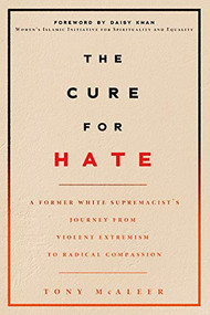 The Cure for Hate (A Former White Supremacist's Journey from Violent Extremism to Radical Compassion) by Tony McAleer, 9781551527697