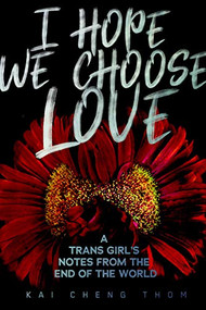 I Hope We Choose Love (A Trans Girl's Notes from the End of the World) by Kai Cheng Thom, 9781551527758