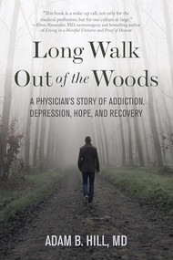 Long Walk Out of the Woods (A Physician's Story of Addiction, Depression, Hope, and Recovery) by Adam B. Hill, 9781949481228
