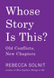 Whose Story Is This? (Old Conflicts, New Chapters) by Rebecca Solnit, 9781642590180