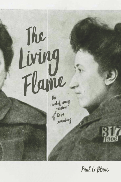 The Living Flame (The Revolutionary Passion of Rosa Luxemburg) by Paul Le Blanc, 9781642590340