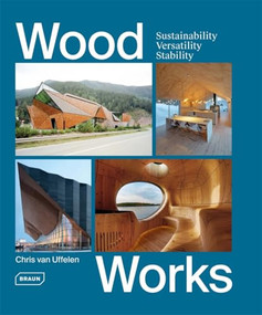 Wood Works (Sustainability, Versatility, Stability) by Chris van Uffelen, 9783037682500