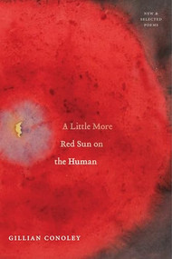 A Little More Red Sun on the Human (New & Selected Poems) by Gillian Conoley, 9781643620114