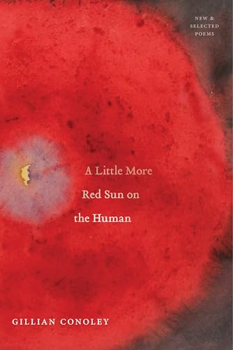 A Little More Red Sun on the Human (New & Selected Poems) by Gillian Conoley, 9781643620114